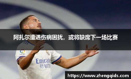 阿扎尔遭遇伤病困扰，或将缺席下一场比赛