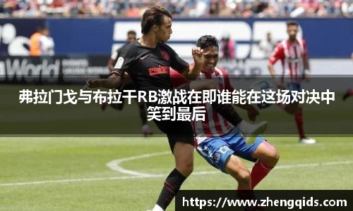 弗拉门戈与布拉干RB激战在即谁能在这场对决中笑到最后