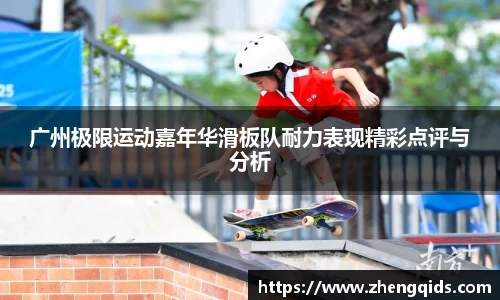 广州极限运动嘉年华滑板队耐力表现精彩点评与分析