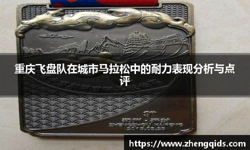 重庆飞盘队在城市马拉松中的耐力表现分析与点评