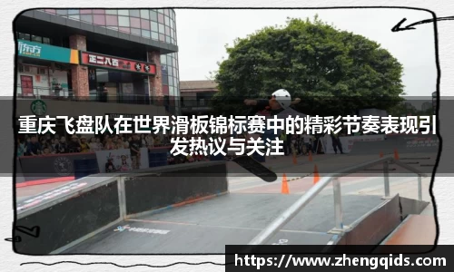 重庆飞盘队在世界滑板锦标赛中的精彩节奏表现引发热议与关注